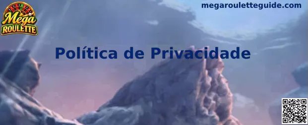 Política de Privacidade Mega Roulette
